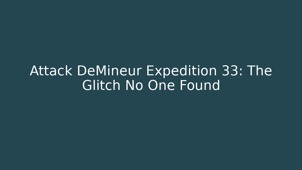 Attack DeMineur Expedition 33: The Glitch No One Found