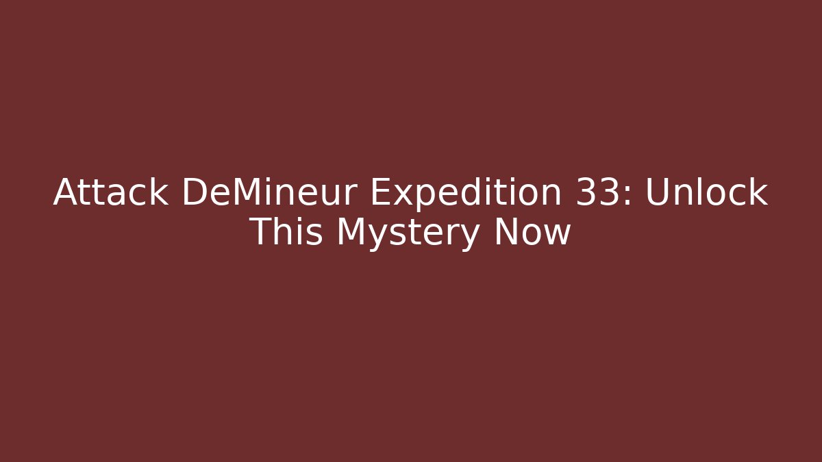 Attack DeMineur Expedition 33: Unlock This Mystery Now
