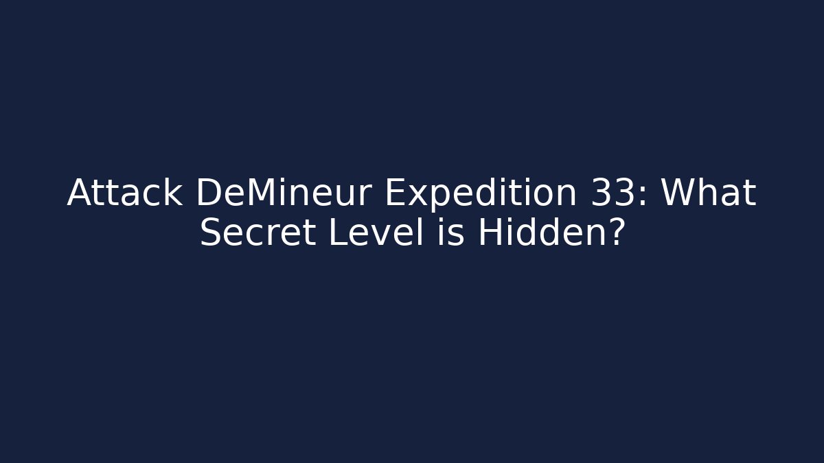 Attack DeMineur Expedition 33: What Secret Level is Hidden?