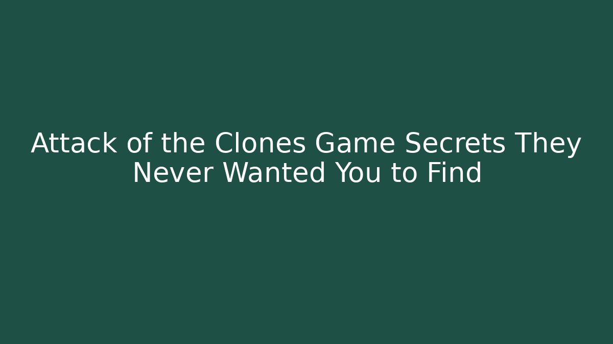 Attack of the Clones Game Secrets They Never Wanted You to Find