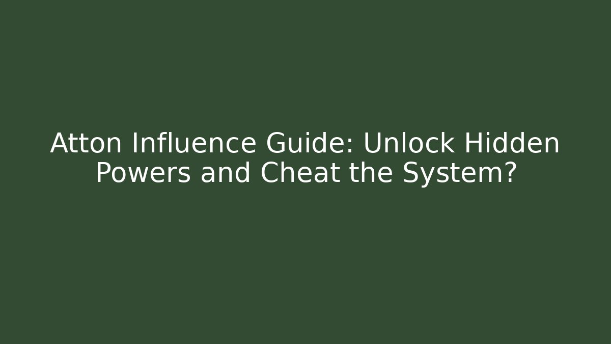 Atton Influence Guide: Unlock Hidden Powers and Cheat the System? - Create More Assets