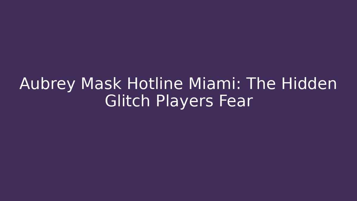 Aubrey Mask Hotline Miami: The Hidden Glitch Players Fear
