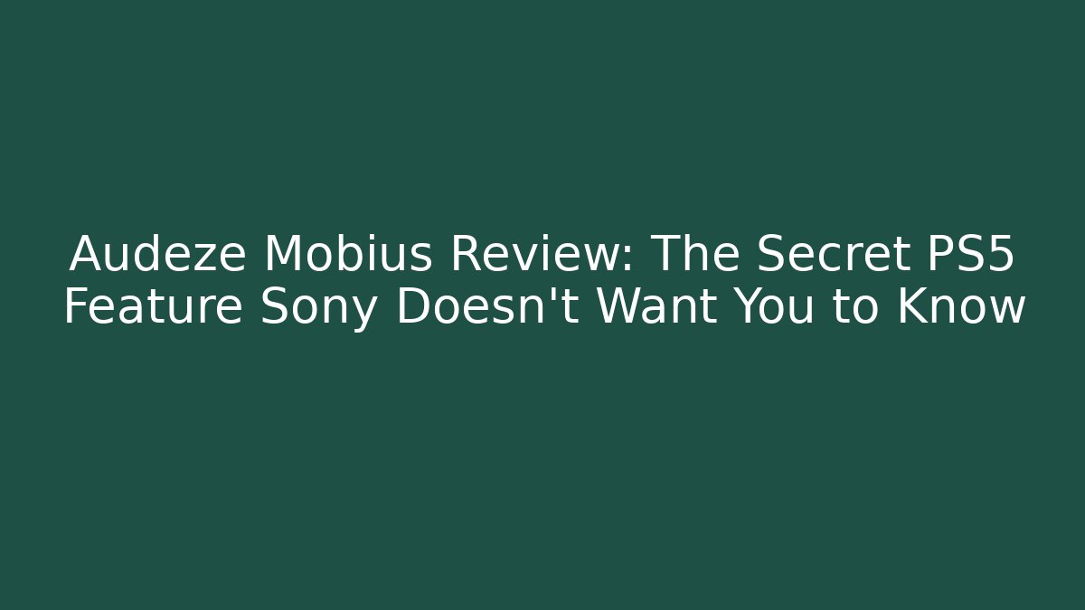 Audeze Mobius Review: The Secret PS5 Feature Sony Doesn’t Want You to Know