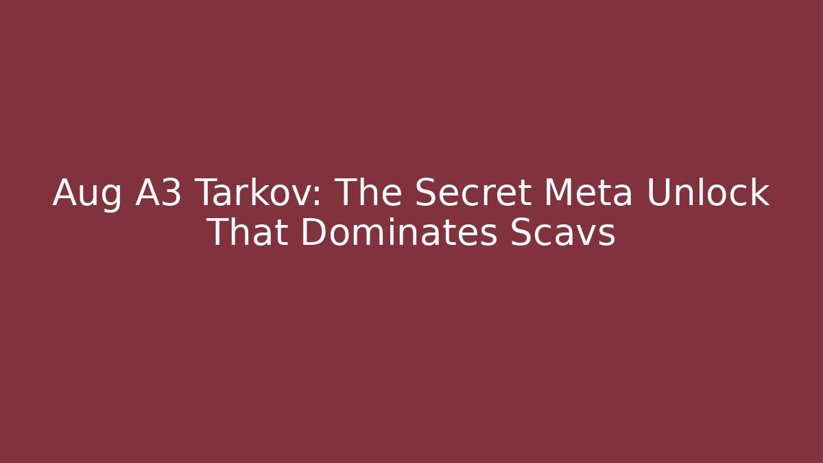 Aug A3 Tarkov: The Secret Meta Unlock That Dominates Scavs