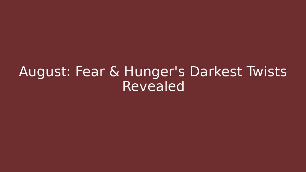 August: Fear & Hunger's Darkest Twists Revealed - Create More Assets