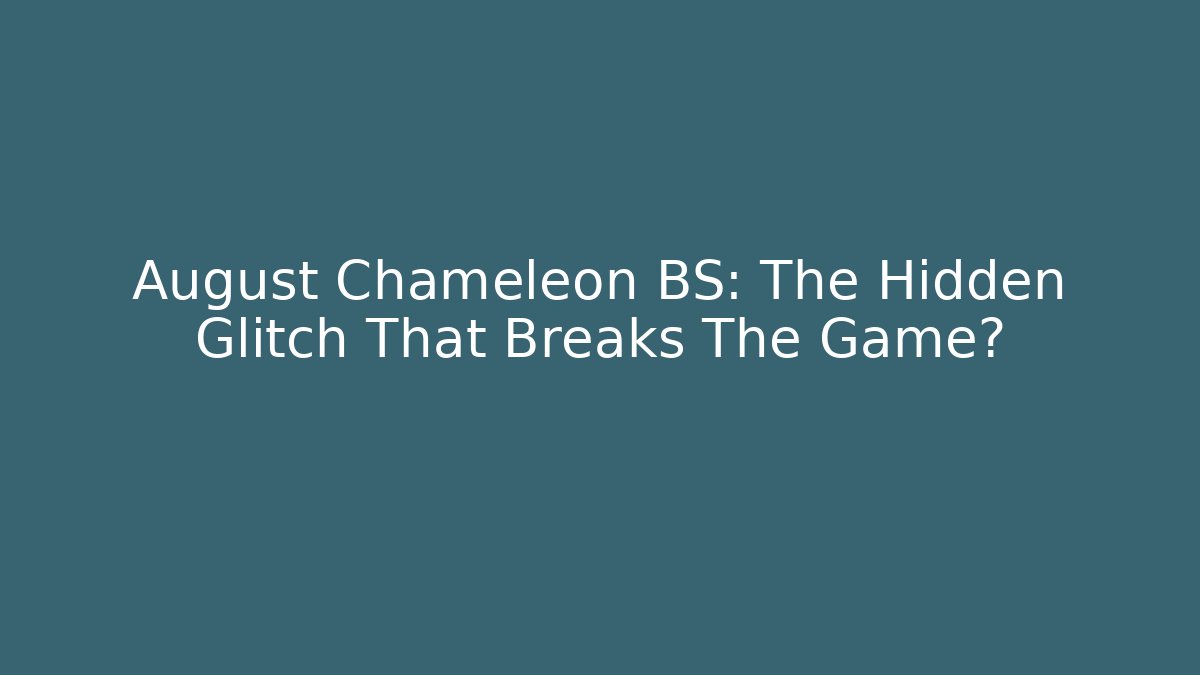 August Chameleon BS: The Hidden Glitch That Breaks The Game? - Create More Assets