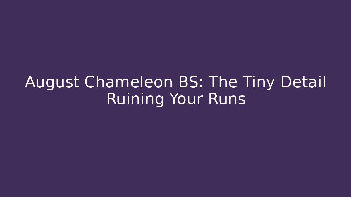 August Chameleon BS: The Tiny Detail Ruining Your Runs - Create More Assets