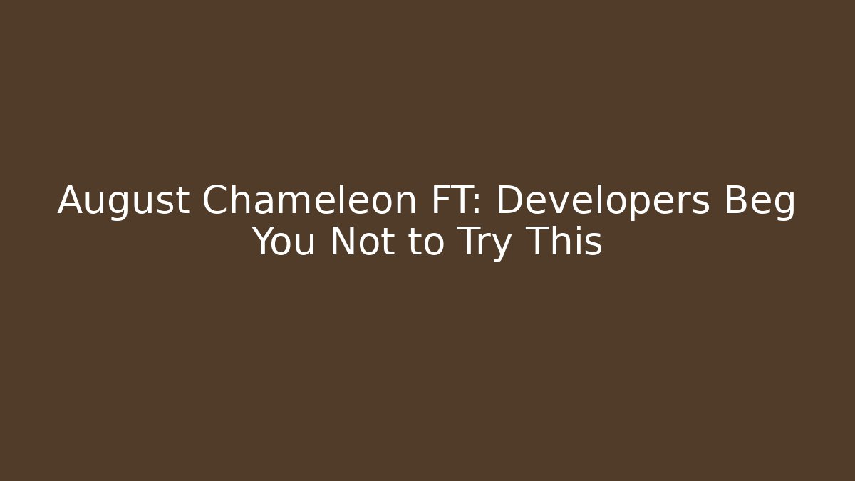 August Chameleon FT: Developers Beg You Not to Try This - Create More Assets