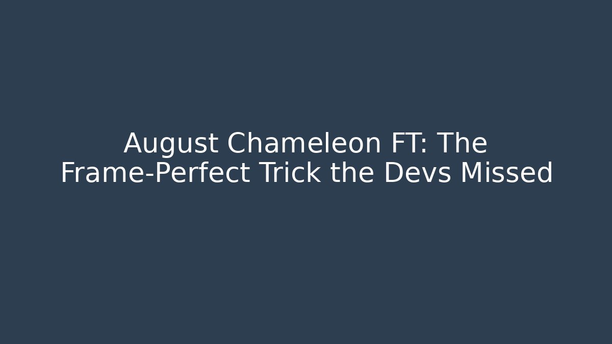 August Chameleon FT: The Frame-Perfect Trick the Devs Missed