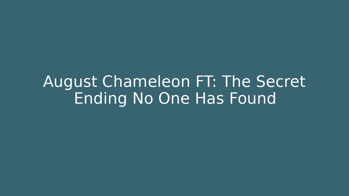 August Chameleon FT: The Secret Ending No One Has Found