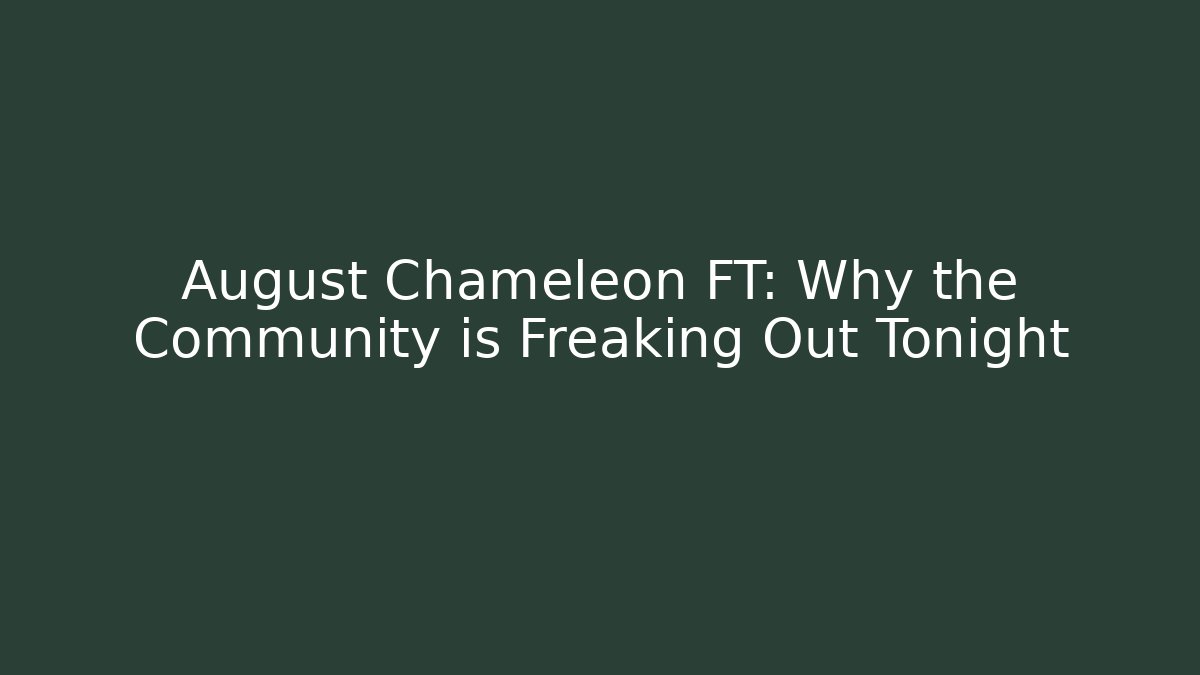 August Chameleon FT: Why the Community is Freaking Out Tonight - Create More Assets