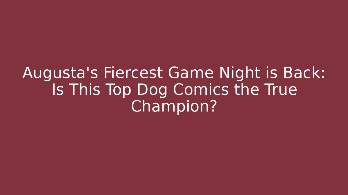 Augusta’s Fiercest Game Night is Back: Is This Top Dog Comics the True Champion?