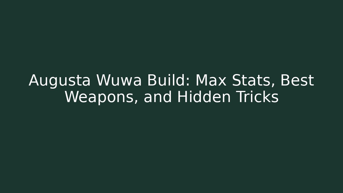 Augusta Wuwa Build: Max Stats, Best Weapons, and Hidden Tricks - Create More Assets