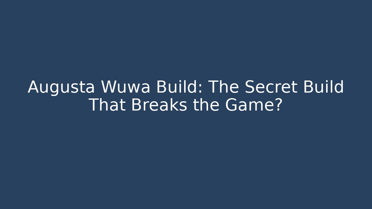 Augusta Wuwa Build: The Secret Build That Breaks the Game?