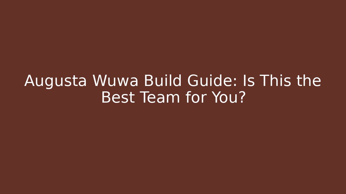 Augusta Wuwa Build Guide: Is This the Best Team for You?