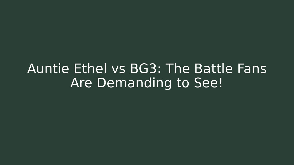 Auntie Ethel vs BG3: The Battle Fans Are Demanding to See!