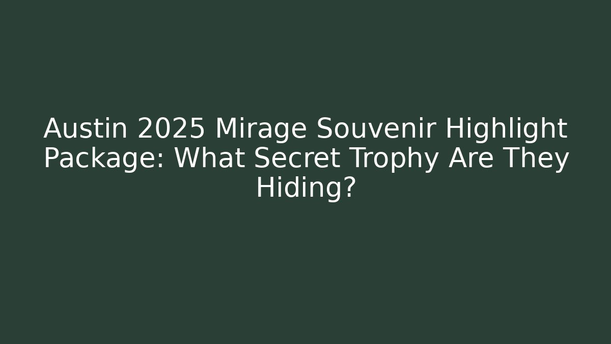 Austin 2025 Mirage Souvenir Highlight Package: What Secret Trophy Are They Hiding?