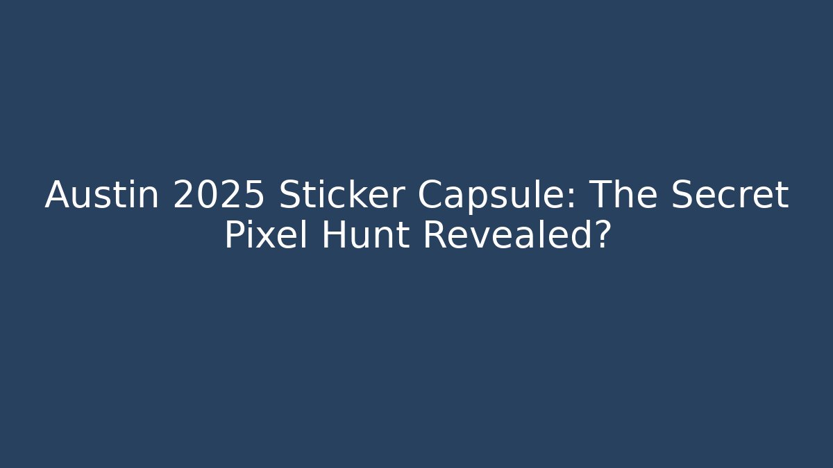 Austin 2025 Sticker Capsule: The Secret Pixel Hunt Revealed?
