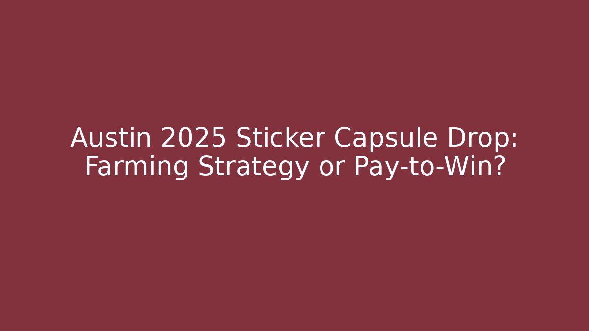 Austin 2025 Sticker Capsule Drop: Farming Strategy or Pay-to-Win?