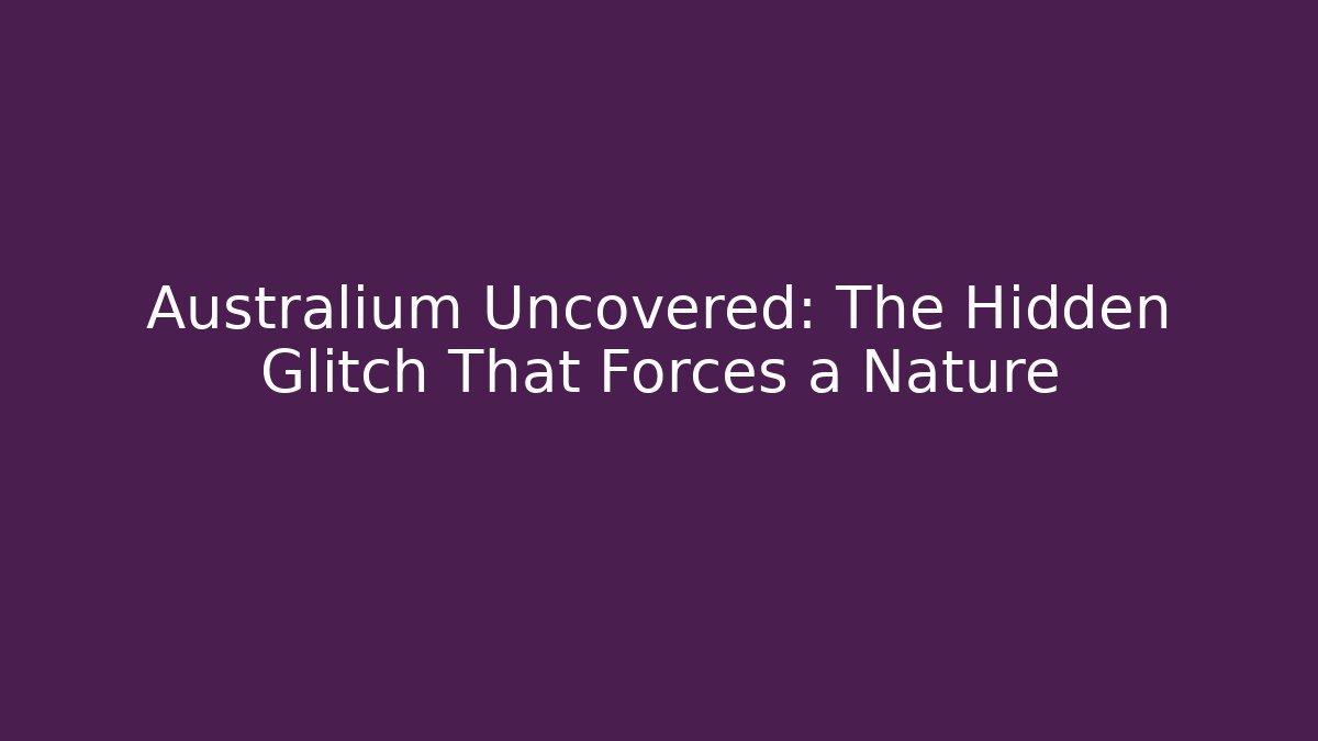 Australium Uncovered: The Hidden Glitch That Forces a Nature