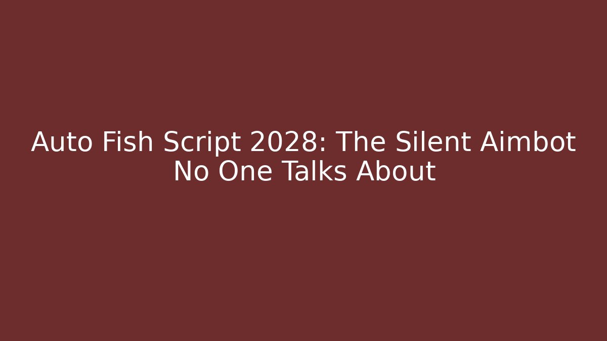 Auto Fish Script 2028: The Silent Aimbot No One Talks About - Create More Assets