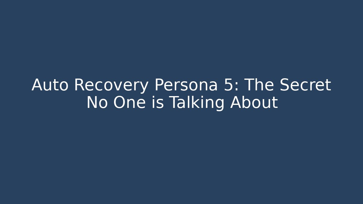 Auto Recovery Persona 5: The Secret No One is Talking About
