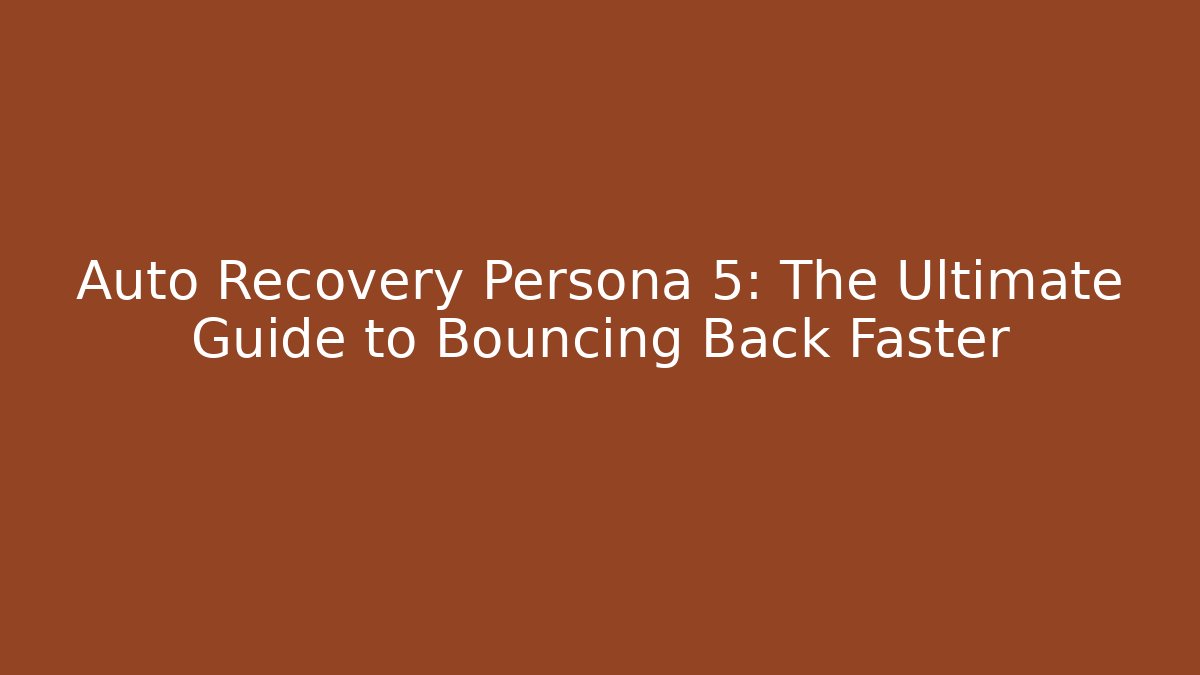 Auto Recovery Persona 5: The Ultimate Guide to Bouncing Back Faster
