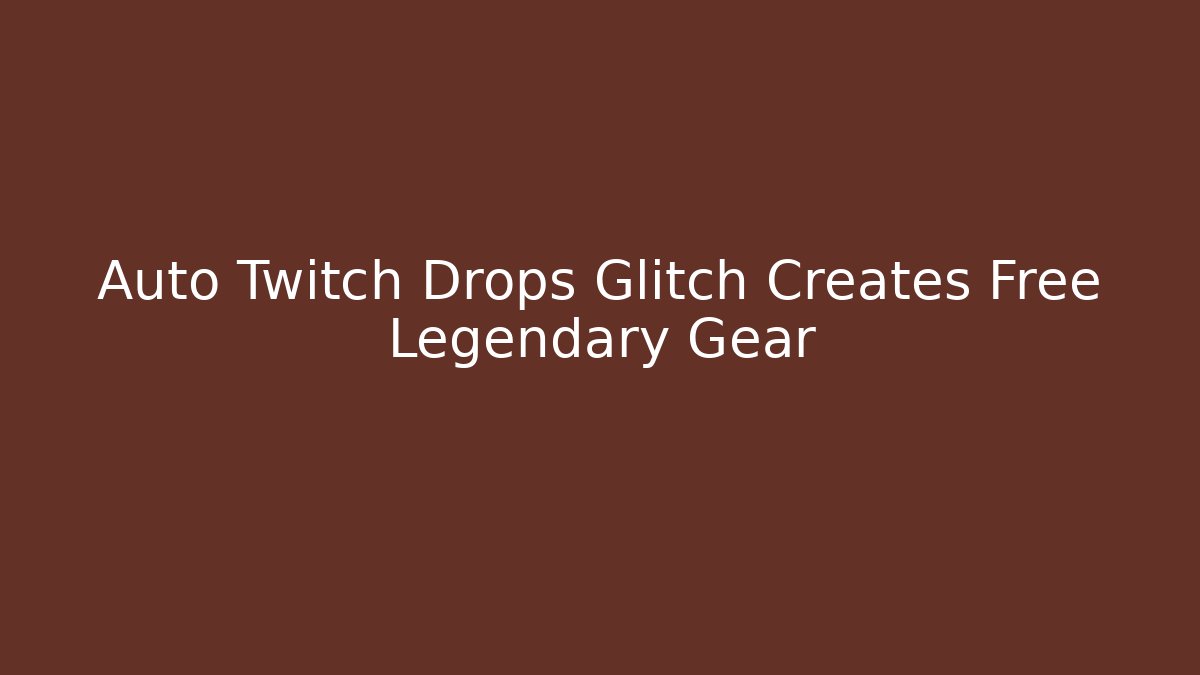 Auto Twitch Drops Glitch Creates Free Legendary Gear