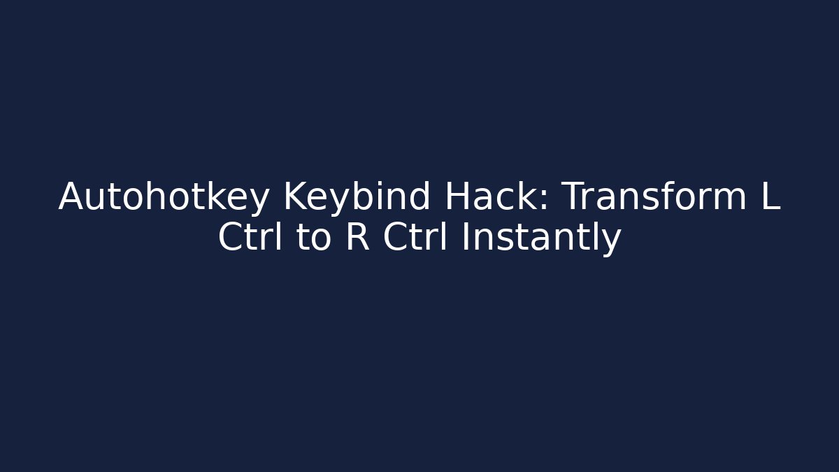 Autohotkey Keybind Hack: Transform L Ctrl to R Ctrl Instantly - Create More Assets