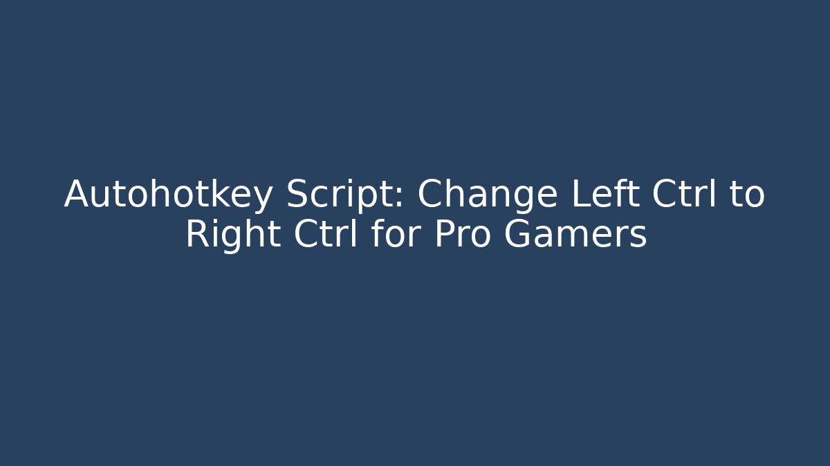 Autohotkey Script: Change Left Ctrl to Right Ctrl for Pro Gamers - Create More Assets