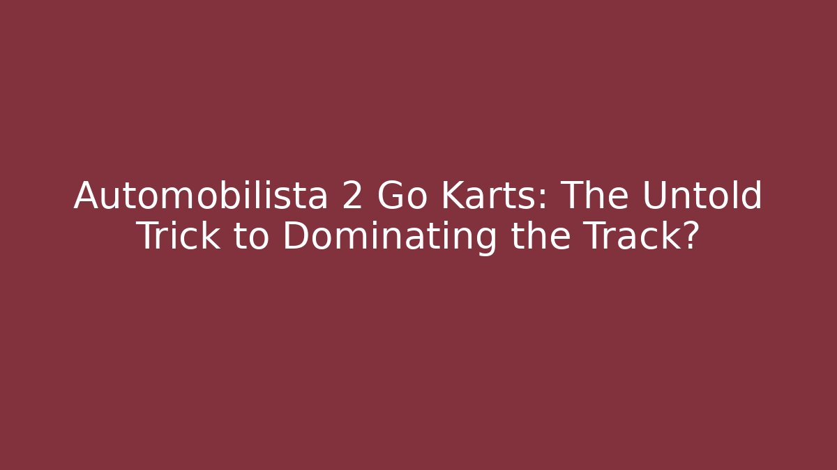 Automobilista 2 Go Karts: The Untold Trick to Dominating the Track?