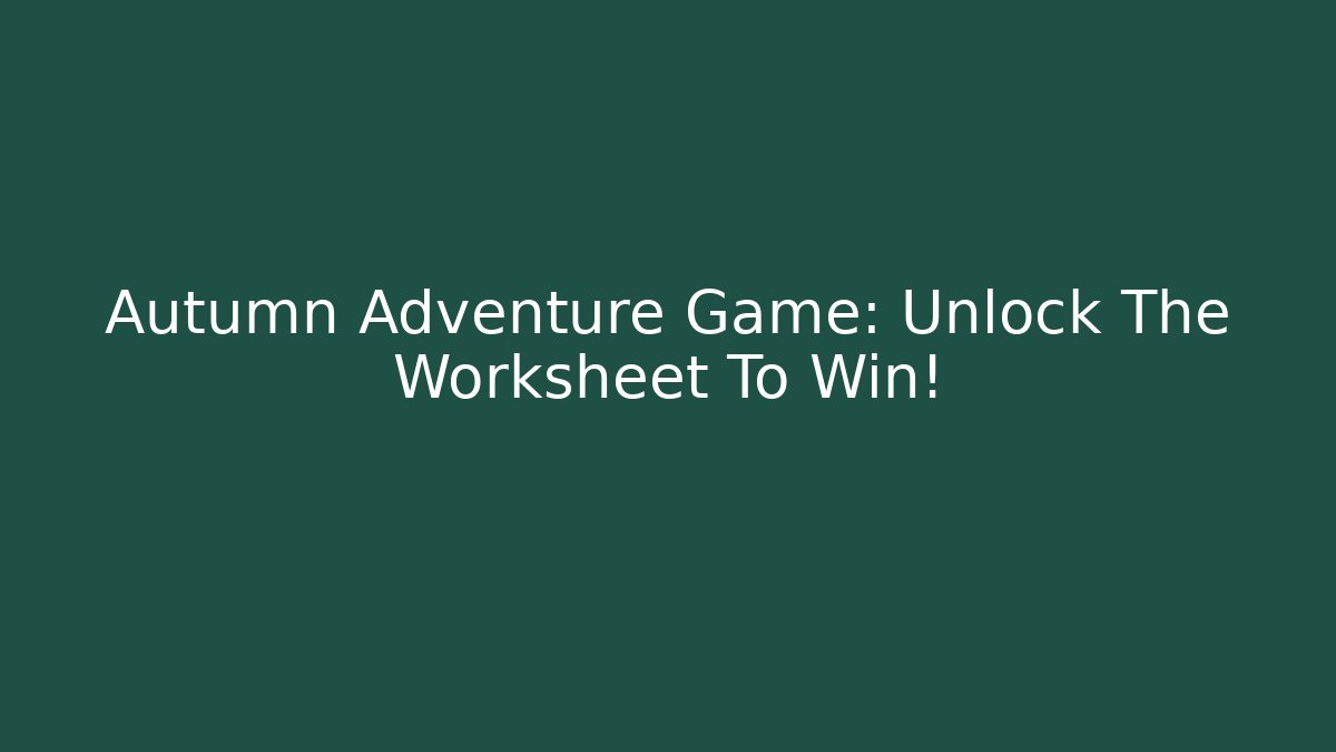 Autumn Adventure Game: Unlock The Worksheet To Win!
