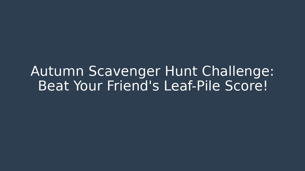 Autumn Scavenger Hunt Challenge: Beat Your Friend's Leaf-Pile Score!