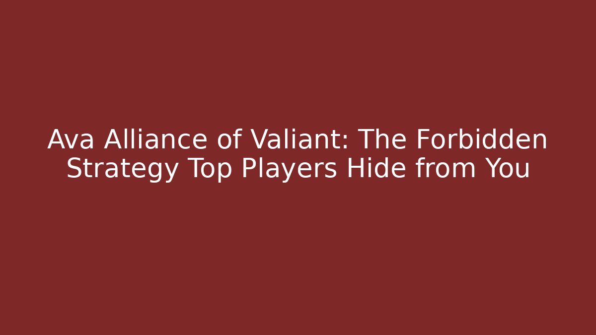 Ava Alliance of Valiant: The Forbidden Strategy Top Players Hide from You