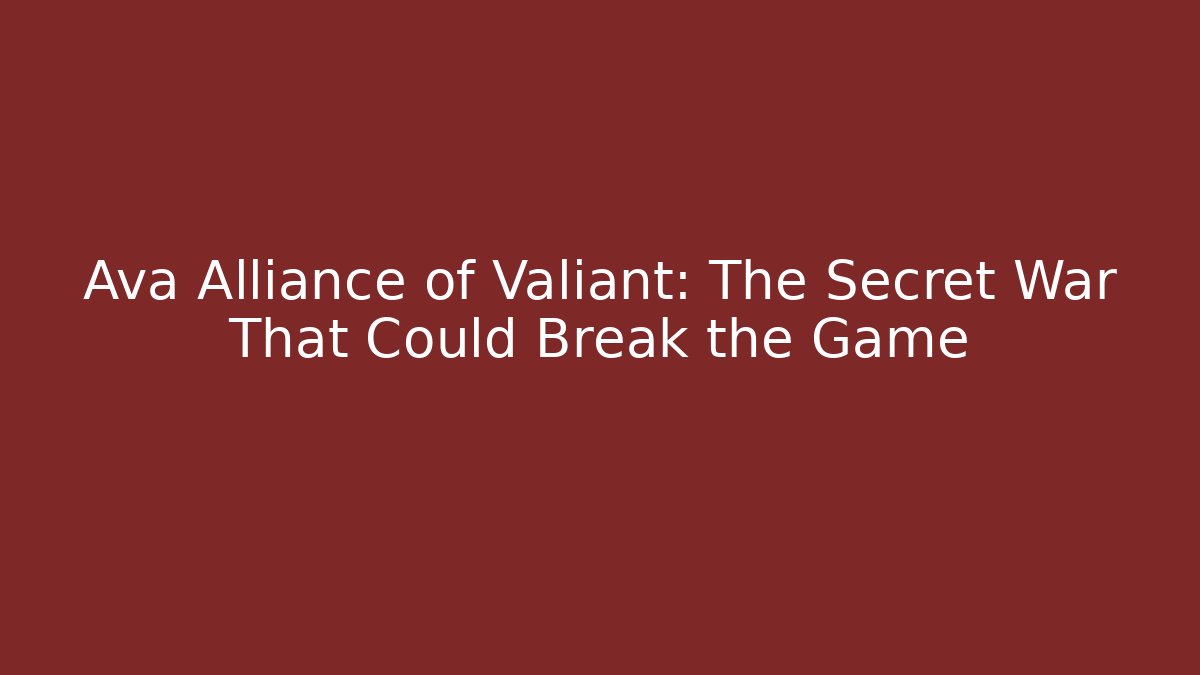 Ava Alliance of Valiant: The Secret War That Could Break the Game