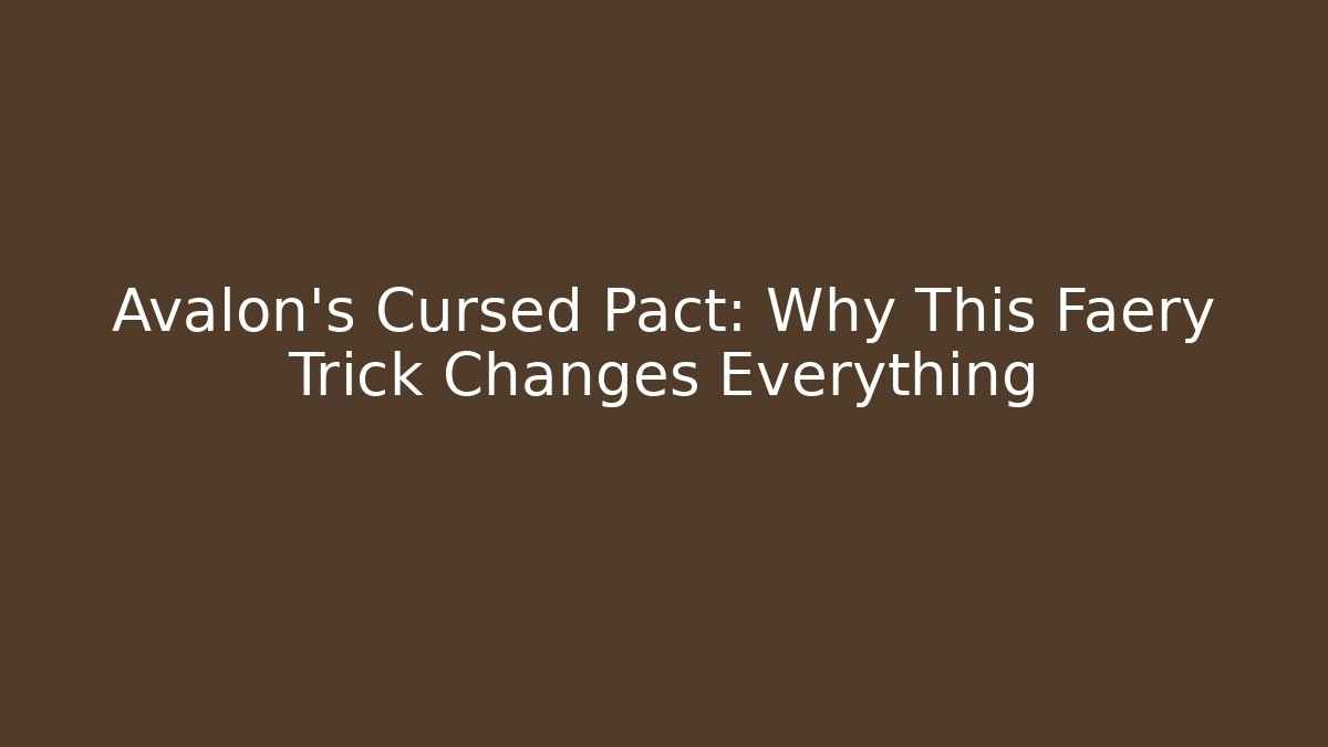Avalon's Cursed Pact: Why This Faery Trick Changes Everything
