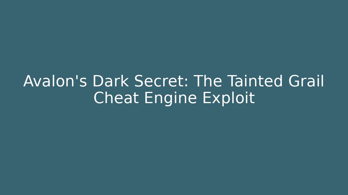 Avalon's Dark Secret: The Tainted Grail Cheat Engine Exploit