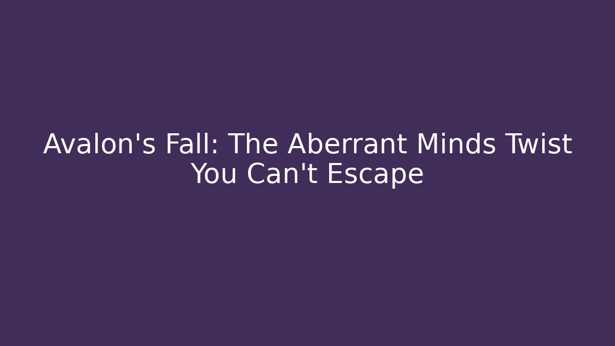 Avalon's Fall: The Aberrant Minds Twist You Can't Escape