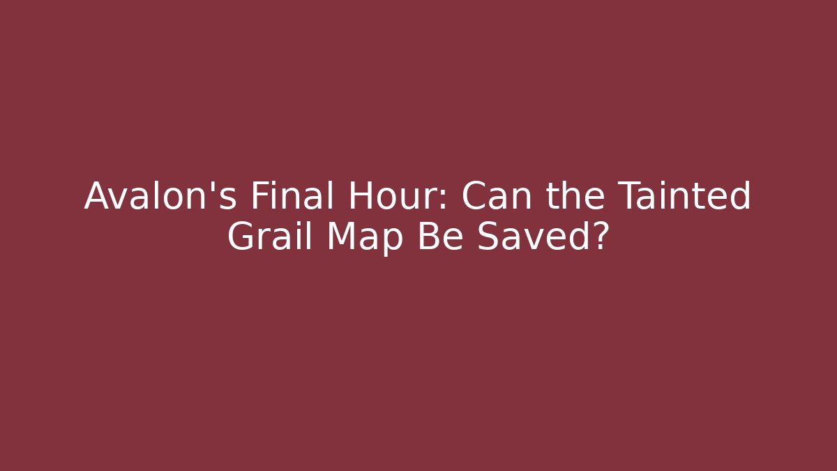 Avalon's Final Hour: Can the Tainted Grail Map Be Saved?