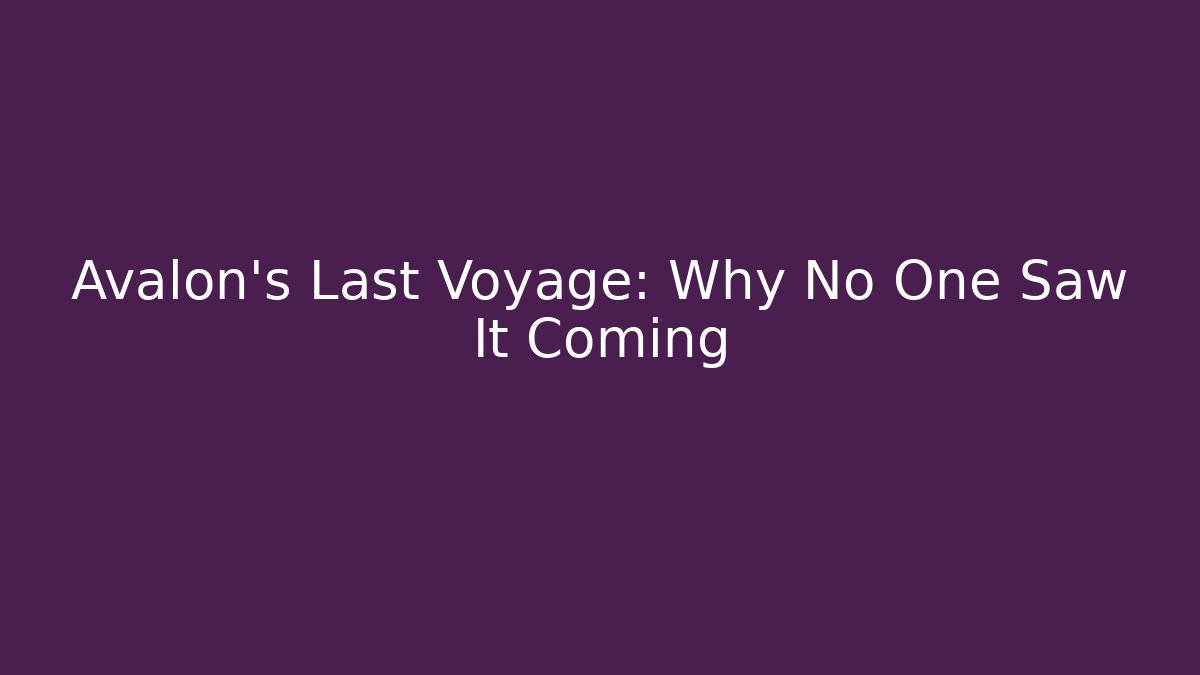 Avalon's Last Voyage: Why No One Saw It Coming