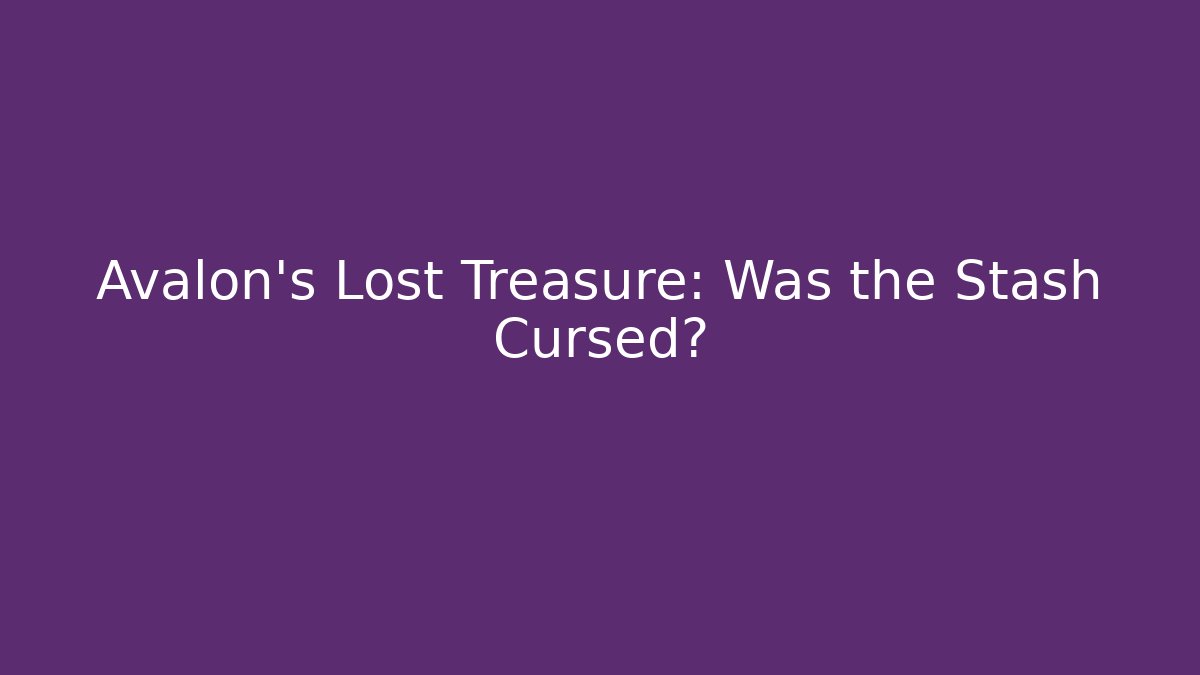Avalon's Lost Treasure: Was the Stash Cursed?