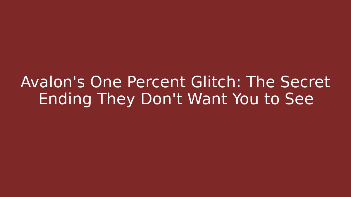 Avalon's One Percent Glitch: The Secret Ending They Don't Want You to See