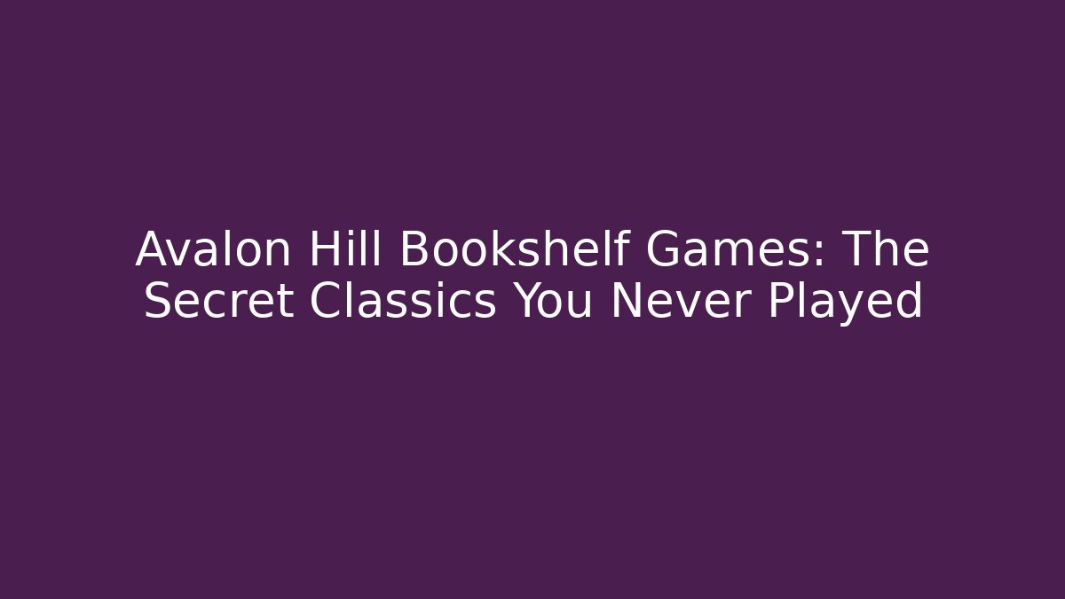 Avalon Hill Bookshelf Games: The Secret Classics You Never Played