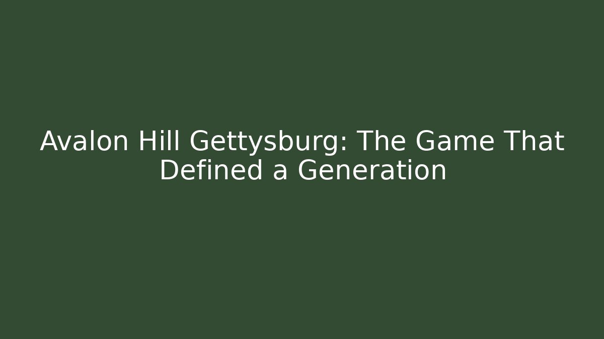 Avalon Hill Gettysburg: The Game That Defined a Generation