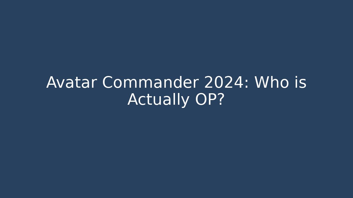 Avatar Commander 2024: Who is Actually OP? - Create More Assets
