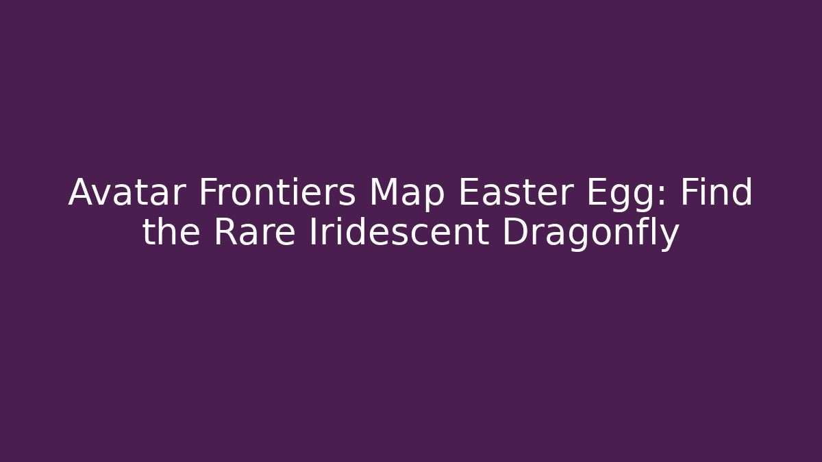Avatar Frontiers Map Easter Egg: Find the Rare Iridescent Dragonfly - Create More Assets