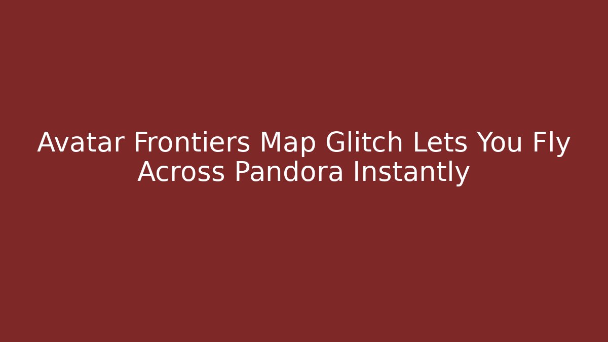 Avatar Frontiers Map Glitch Lets You Fly Across Pandora Instantly