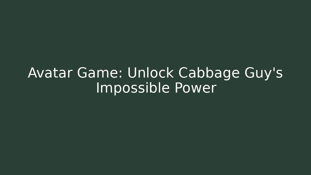 Avatar Game: Unlock Cabbage Guy's Impossible Power