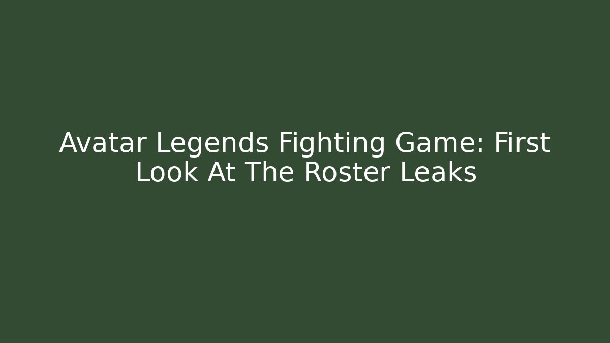 Avatar Legends Fighting Game: First Look At The Roster Leaks