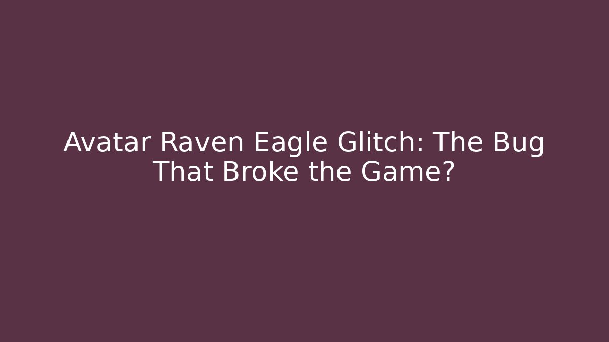 Avatar Raven Eagle Glitch: The Bug That Broke the Game? - Create More Assets